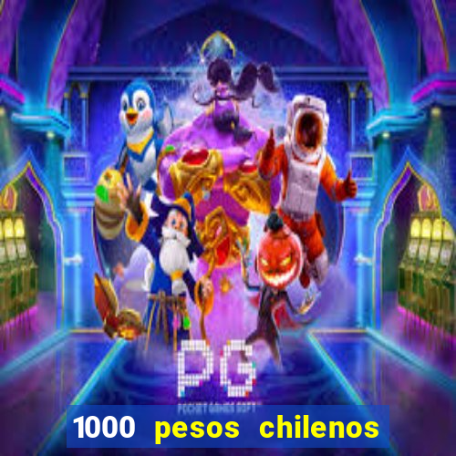 1000 pesos chilenos em reais